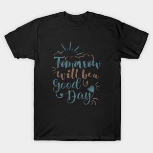 Tomorrow will be a good day T-Shirt